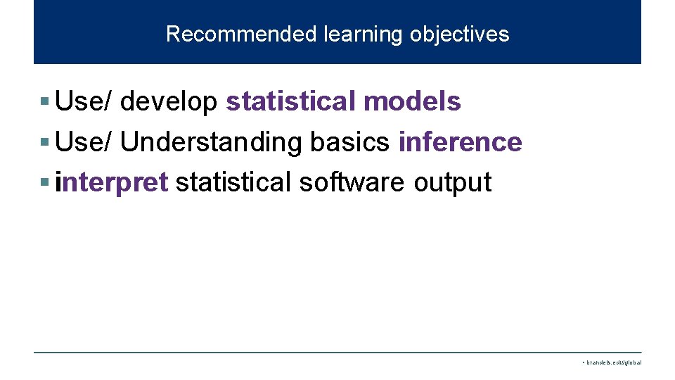 Recommended learning objectives § Use/ develop statistical models § Use/ Understanding basics inference §