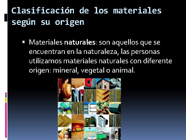 Clasificación de los materiales según su origen Materiales naturales: son aquellos que se encuentran