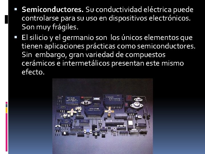  Semiconductores. Su conductividad eléctrica puede controlarse para su uso en dispositivos electrónicos. Son