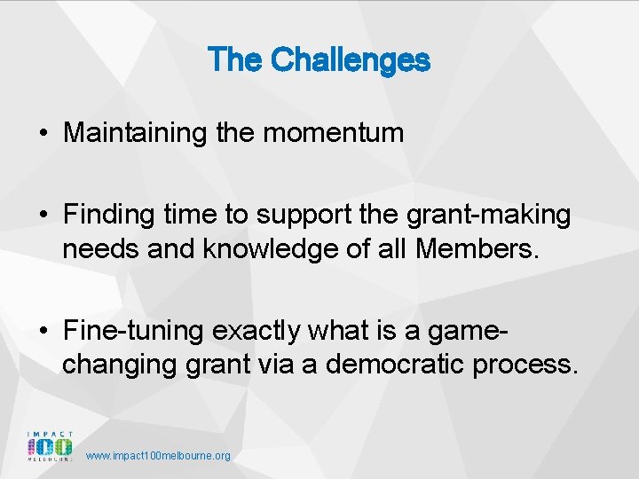 The Challenges • Maintaining the momentum • Finding time to support the grant-making needs