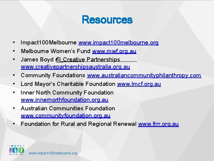 Resources • Impact 100 Melbourne www. impact 100 melbourne. org • Melbourne Women’s Fund