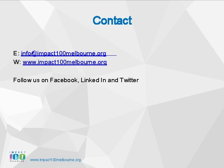 Contact E: info@impact 100 melbourne. org W: www. impact 100 melbourne. org Follow us