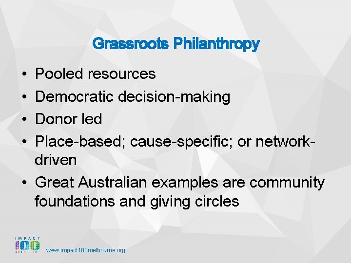 Grassroots Philanthropy Pooled resources Democratic decision-making Donor led Place-based; cause-specific; or networkdriven • Great