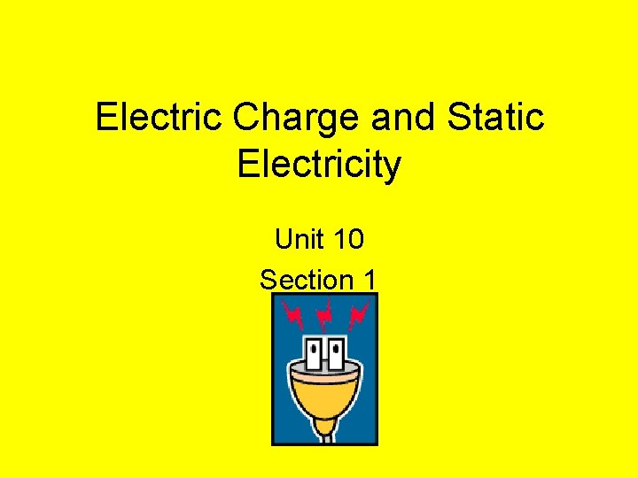 Electric Charge and Static Electricity Unit 10 Section 1 
