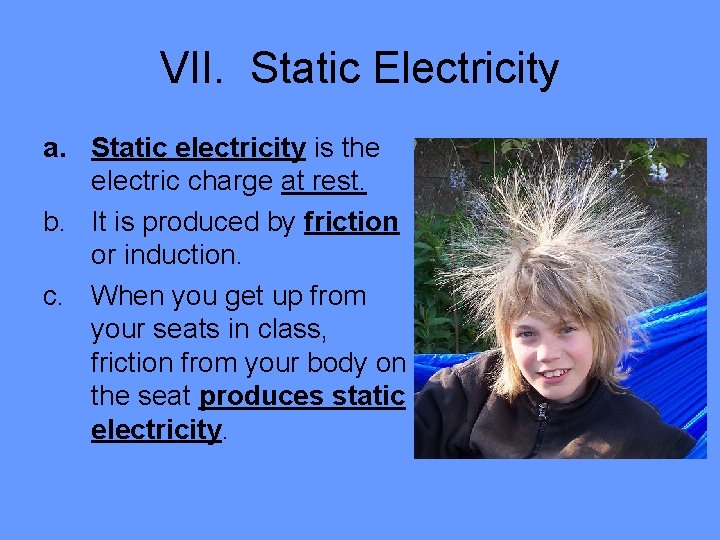VII. Static Electricity a. Static electricity is the electric charge at rest. b. It