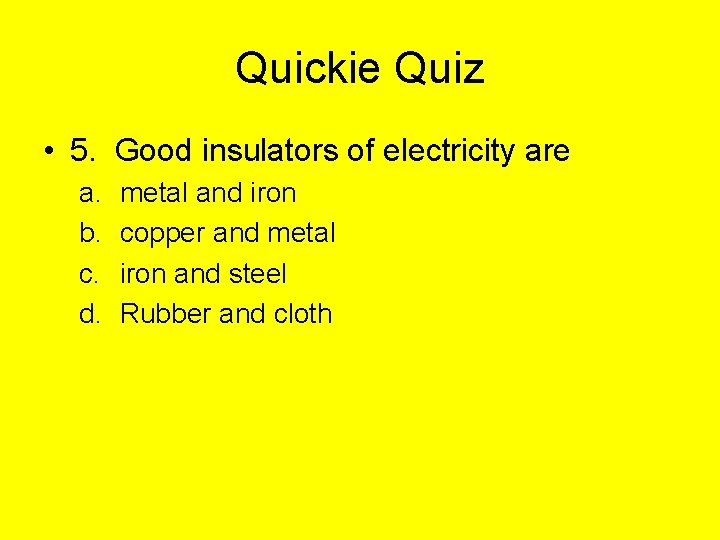 Quickie Quiz • 5. Good insulators of electricity are a. b. c. d. metal