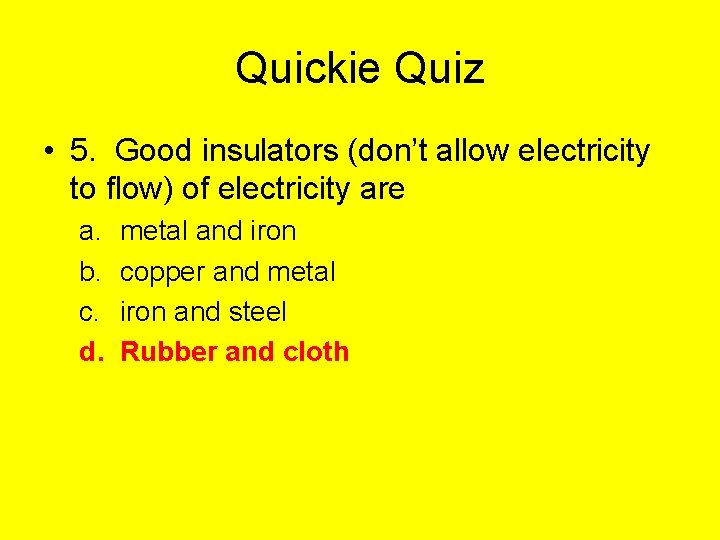 Quickie Quiz • 5. Good insulators (don’t allow electricity to flow) of electricity are