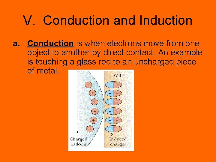 V. Conduction and Induction a. Conduction is when electrons move from one object to