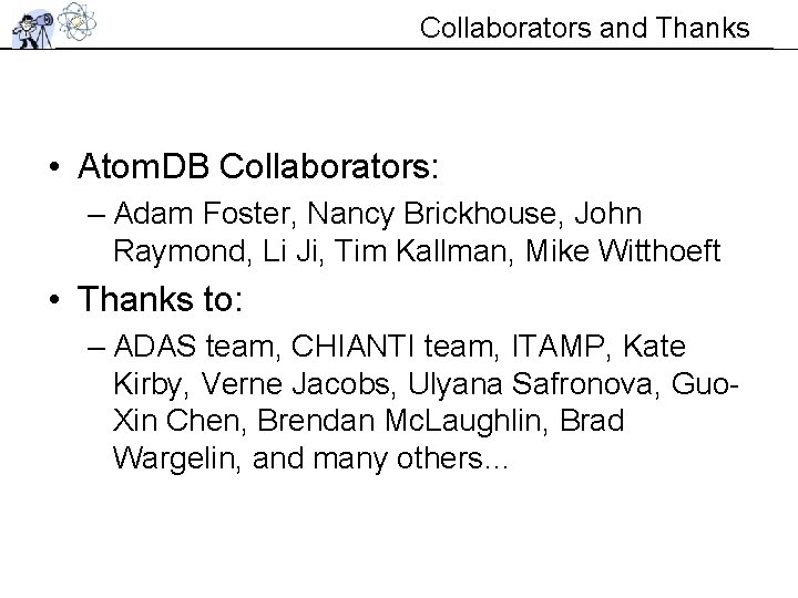 Collaborators and Thanks • Atom. DB Collaborators: – Adam Foster, Nancy Brickhouse, John Raymond, Collaborators and Thanks • Atom. DB Collaborators: – Adam Foster, Nancy Brickhouse, John Raymond,