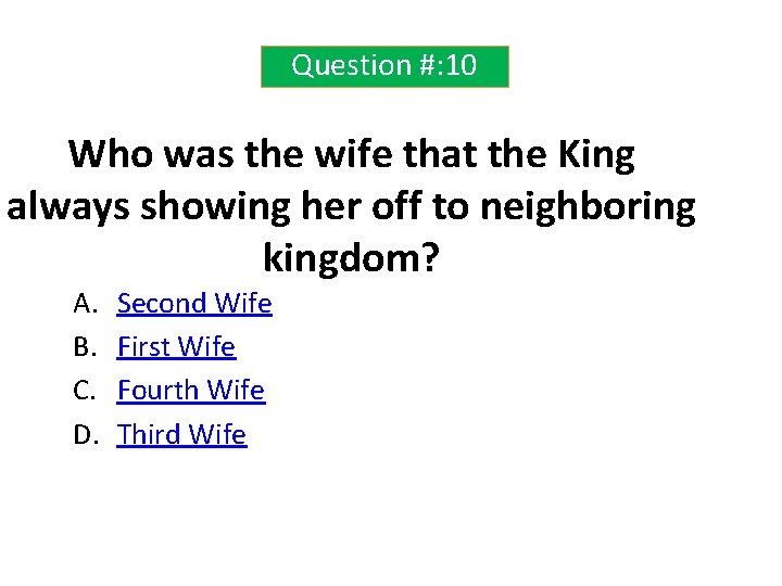 Question #: 10 Who was the wife that the King always showing her off