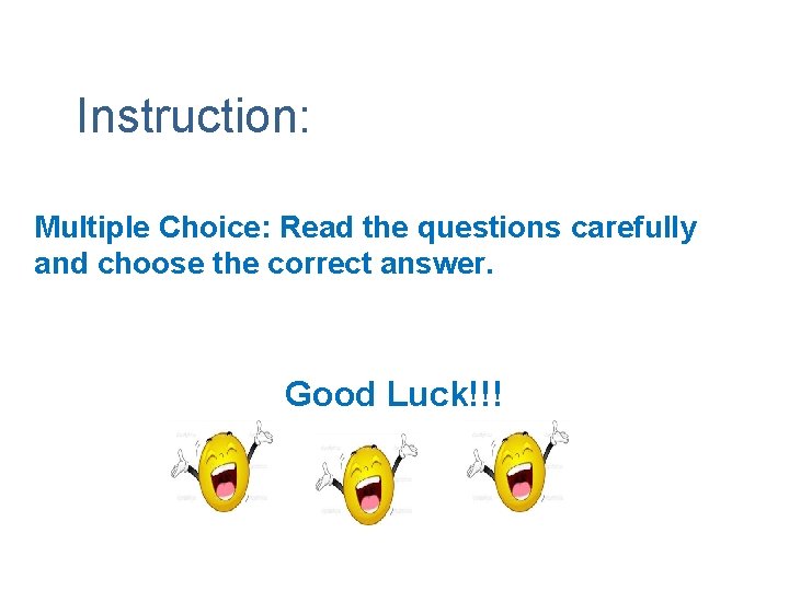Instruction: Multiple Choice: Read the questions carefully and choose the correct answer. Good Luck!!!