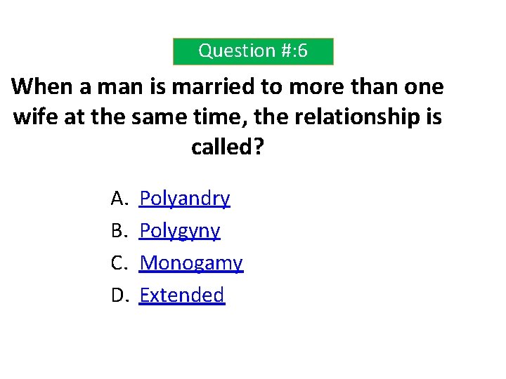 Question #: 6 When a man is married to more than one wife at