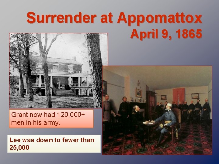 Surrender at Appomattox April 9, 1865 Grant now had 120, 000+ men in his