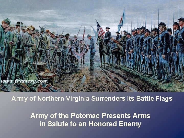 Army of Northern Virginia Surrenders its Battle Flags Army of the Potomac Presents Arms