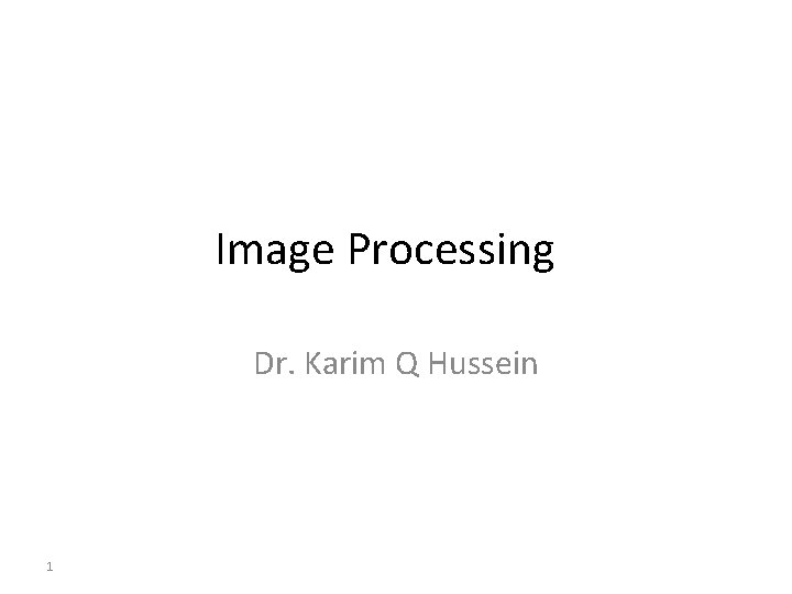 Image Processing Dr. Karim Q Hussein 1 