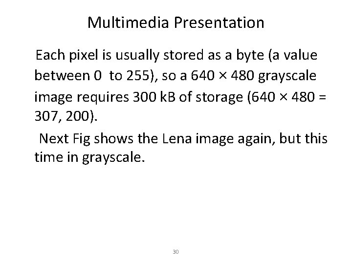 Multimedia Presentation Each pixel is usually stored as a byte (a value between 0