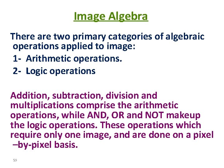 Image Algebra There are two primary categories of algebraic operations applied to image: 1