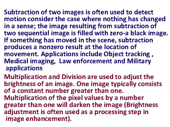 Subtraction of two images is often used to detect motion consider the case where