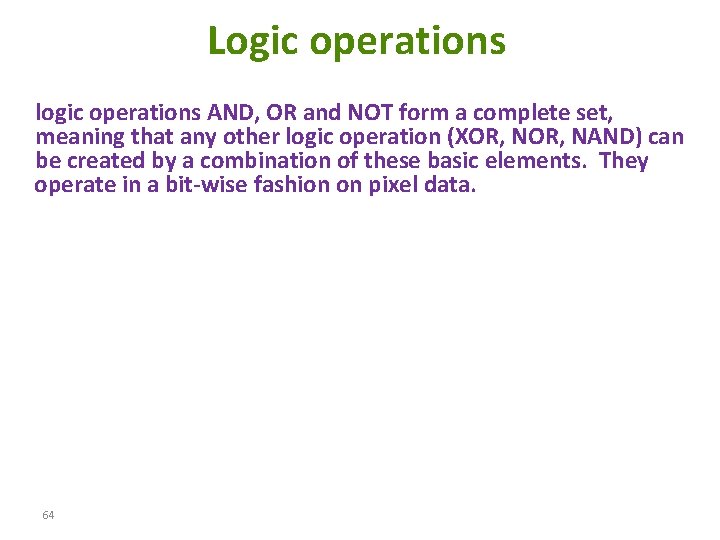 Logic operations logic operations AND, OR and NOT form a complete set, meaning that