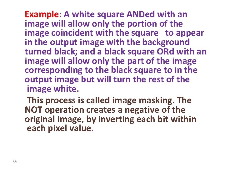 Example: A white square ANDed with an image will allow only the portion of