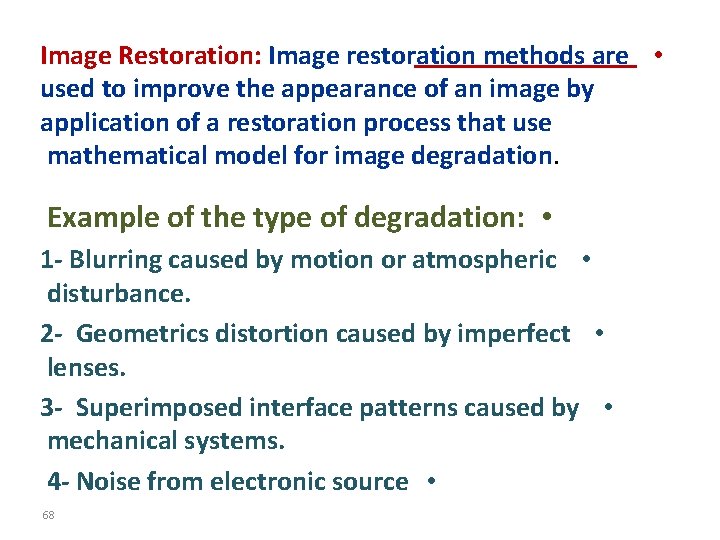 Image Restoration: Image restoration methods are • used to improve the appearance of an