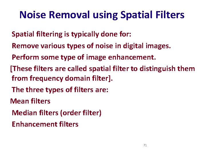 Noise Removal using Spatial Filters Spatial filtering is typically done for: Remove various types