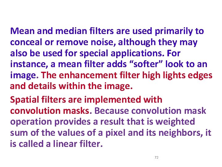 Mean and median filters are used primarily to conceal or remove noise, although they
