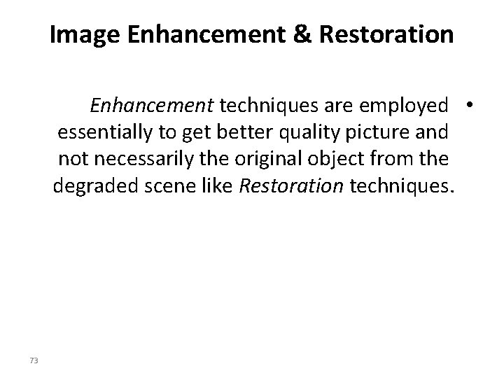 Image Enhancement & Restoration Enhancement techniques are employed • essentially to get better quality