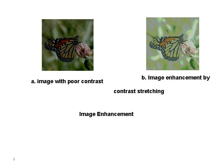 a. image with poor contrast b. Image enhancement by contrast stretching Image Enhancement 8