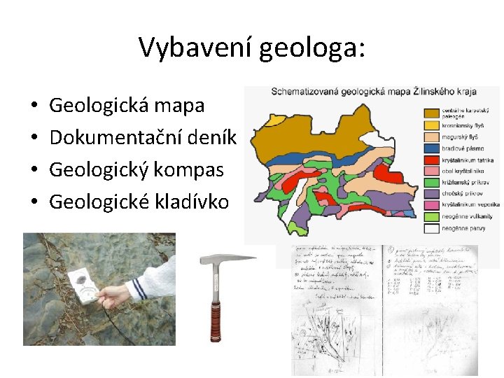 Vybavení geologa: • • Geologická mapa Dokumentační deník Geologický kompas Geologické kladívko 