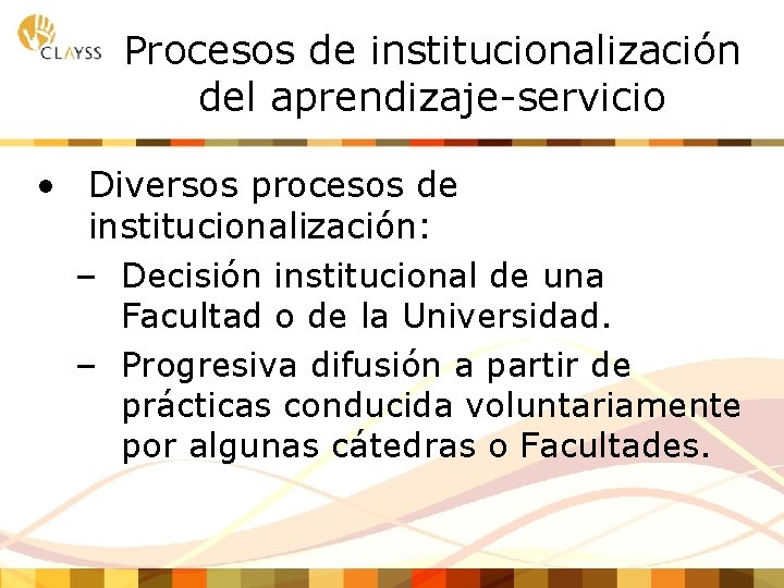 Procesos de institucionalización del aprendizaje-servicio • Diversos procesos de institucionalización: – Decisión institucional de