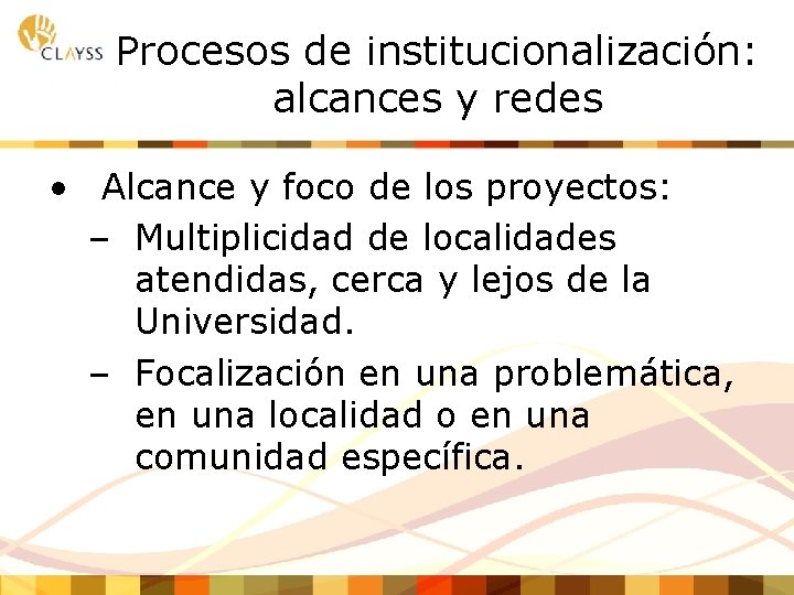 Procesos de institucionalización: alcances y redes • Alcance y foco de los proyectos: –