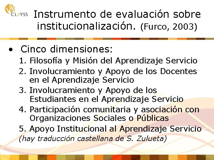 Instrumento de evaluación sobre institucionalización. (Furco, 2003) • Cinco dimensiones: 1. Filosofía y Misión