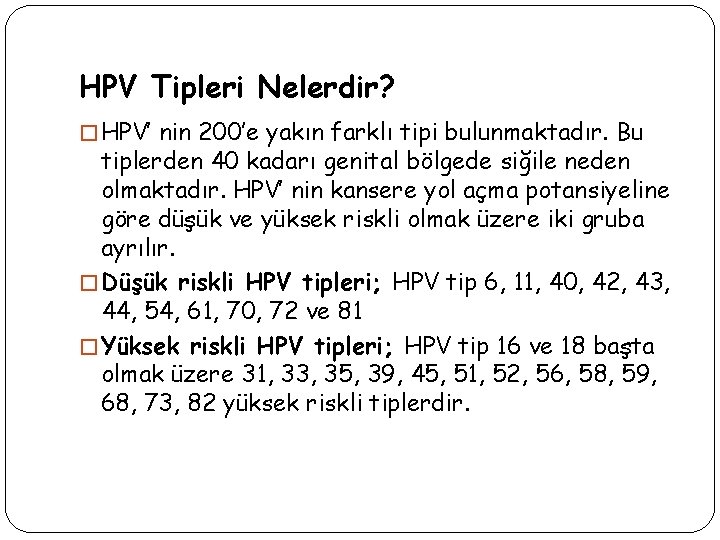 HPV Tipleri Nelerdir? � HPV’ nin 200’e yakın farklı tipi bulunmaktadır. Bu tiplerden 40