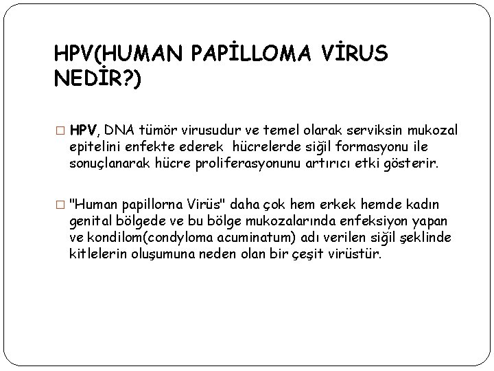 HPV(HUMAN PAPİLLOMA VİRUS NEDİR? ) � HPV, DNA tümör virusudur ve temel olarak serviksin