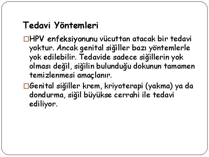 Tedavi Yöntemleri �HPV enfeksiyonunu vücuttan atacak bir tedavi yoktur. Ancak genital siğiller bazı yöntemlerle