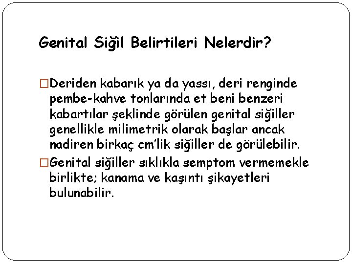 Genital Siğil Belirtileri Nelerdir? �Deriden kabarık ya da yassı, deri renginde pembe-kahve tonlarında et