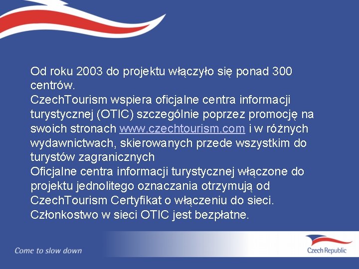 Od roku 2003 do projektu włączyło się ponad 300 centrów. Czech. Tourism wspiera oficjalne