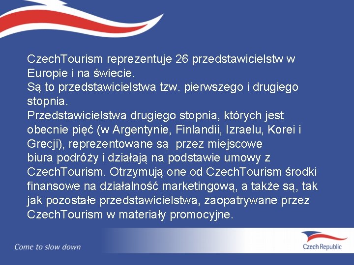 Czech. Tourism reprezentuje 26 przedstawicielstw w Europie i na świecie. Są to przedstawicielstwa tzw.