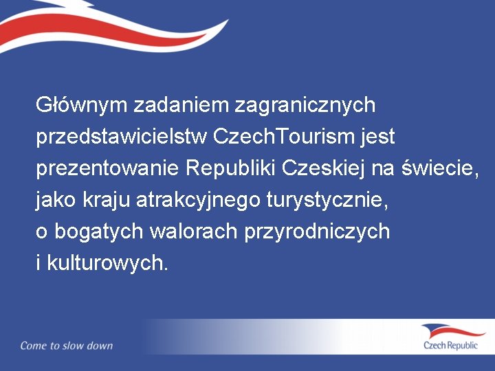 Głównym zadaniem zagranicznych przedstawicielstw Czech. Tourism jest prezentowanie Republiki Czeskiej na świecie, jako kraju