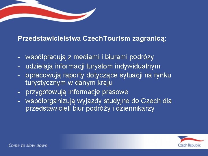 Przedstawicielstwa Czech. Tourism zagranicą: - współpracują z mediami i biurami podróży - udzielają informacji