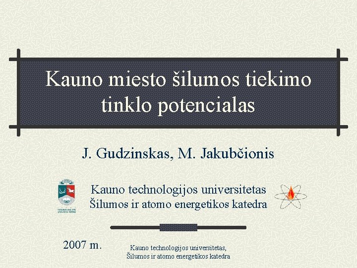 Kauno miesto šilumos tiekimo tinklo potencialas J. Gudzinskas, M. Jakubčionis Kauno technologijos universitetas Šilumos