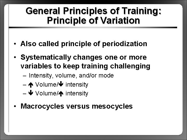 General Principles of Training: Principle of Variation • Also called principle of periodization •