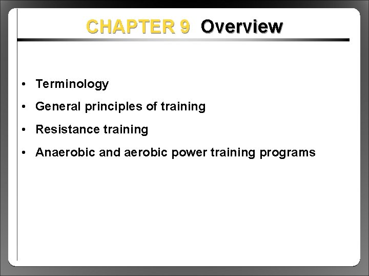 CHAPTER 9 Overview • Terminology • General principles of training • Resistance training •