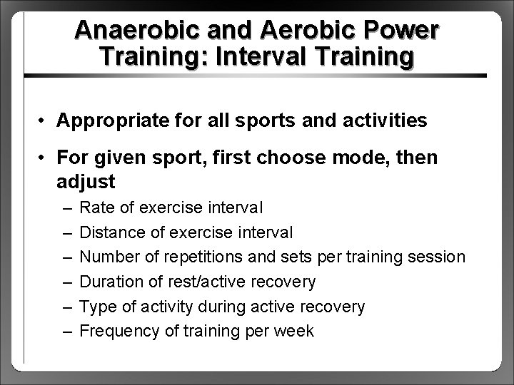 Anaerobic and Aerobic Power Training: Interval Training • Appropriate for all sports and activities