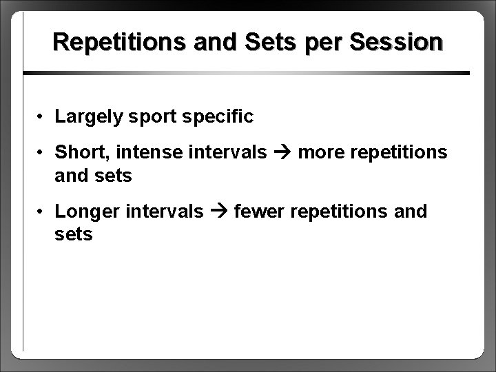 Repetitions and Sets per Session • Largely sport specific • Short, intense intervals more