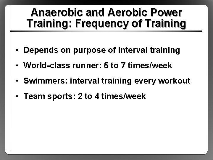 Anaerobic and Aerobic Power Training: Frequency of Training • Depends on purpose of interval