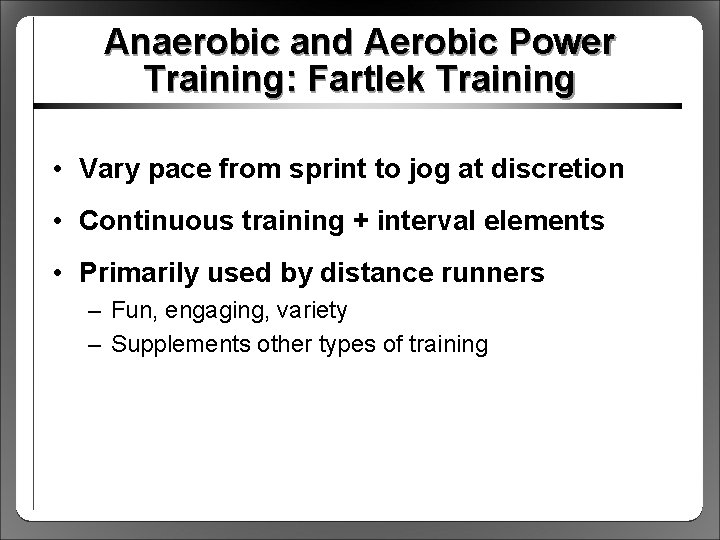 Anaerobic and Aerobic Power Training: Fartlek Training • Vary pace from sprint to jog