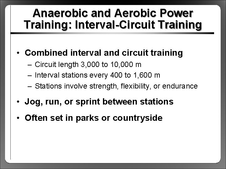 Anaerobic and Aerobic Power Training: Interval-Circuit Training • Combined interval and circuit training –