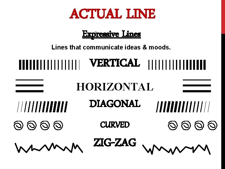 ACTUAL LINE Expressive Lines that communicate ideas & moods. VERTICAL HORIZONTAL DIAGONAL CURVED ZIG-ZAG